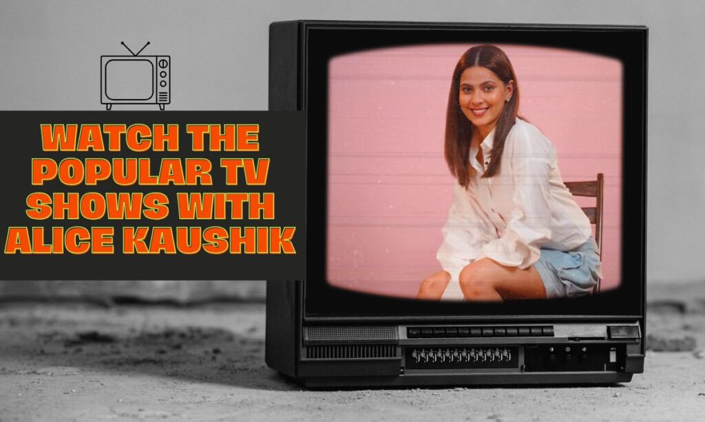 TV Shows with Alice Kaushik